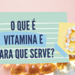 O que é vitamina E para que serve?