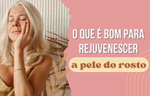 Como rejuvenescer a pele do rosto rapidamente