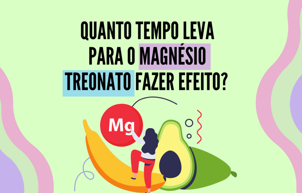 Quanto tempo leva para o magnésio Treonato fazer efeito?