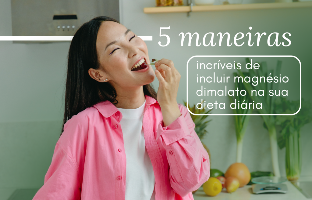 5 maneiras incríveis de incluir magnésio dimalato na sua dieta diária