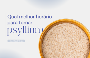 Qual é o melhor horário para tomar Psyllium