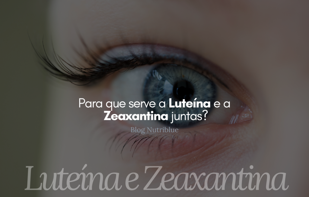 Para que serve a Luteína e a Zeaxantina juntas?