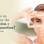 Quais os efeitos da Luteína e Zeaxantina?