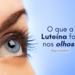 O que a Luteína faz nos olhos?