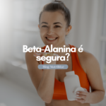 É seguro tomar Beta-Alanina?